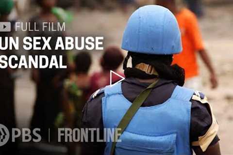 UN Sex Abuse Scandal (full documentary) | FRONTLINE