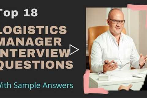 Top 18 Logistics Manager Interview Questions with Sample Answers for 2021