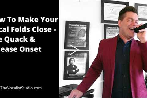 Voice Lessons - How To Make Your Vocal Folds Close - The Quack & Release Onset