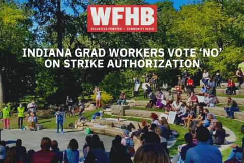 Indiana Grad Workers Vote ‘No’ to Strike Authorization – WFHB