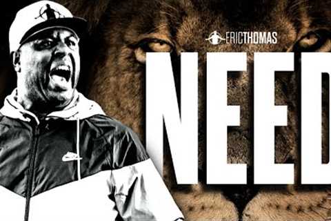 Eric Thomas - THE NEED (Powerful Motivational Video)