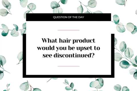 What hair product would you be upset to see discontinued?