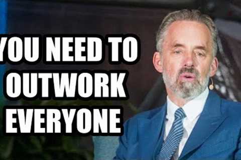 YOU NEED TO OUTWORK EVERYONE - Jordan Peterson (Best Motivational Speech)