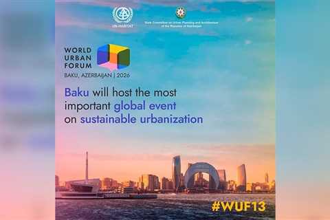 Baku prepares to welcome World Urban Forum – Azerbaijan emerges as global hub for high-profile..