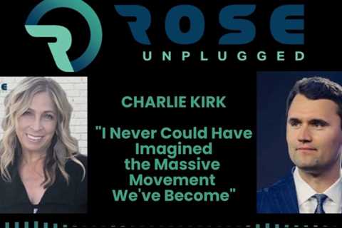 Rose Unplugged: From Vision to Legacy: Charlie Kirk (AUDIO)